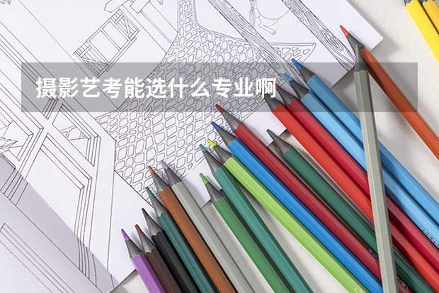 摄影艺考能选什么专业啊
