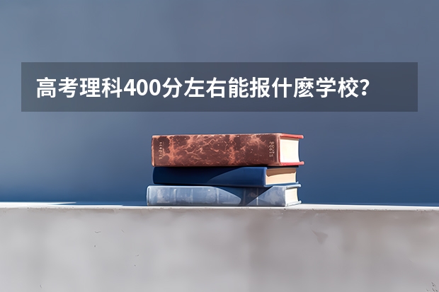 高考理科400分左右能报什麽学校？什么专业好就业？