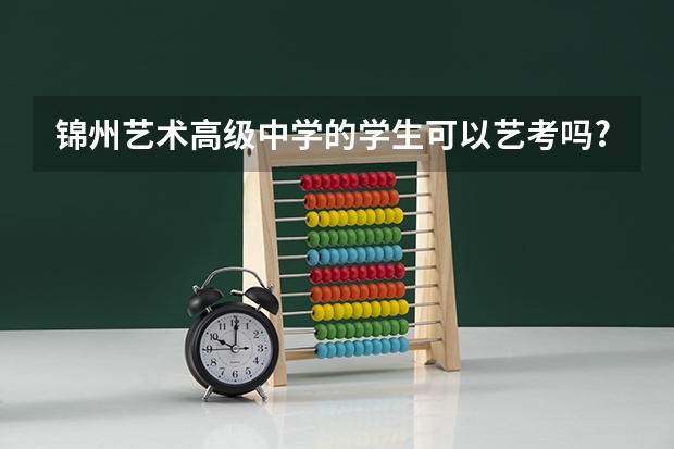 锦州艺术高级中学的学生可以艺考吗?