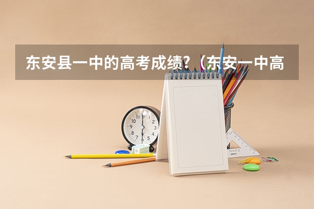 东安县一中的高考成绩?（东安一中高考成绩怎样）