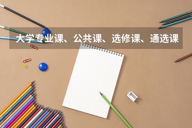 大学专业课、公共课、选修课、通选课分别是什么意思？大一都有哪些课？
