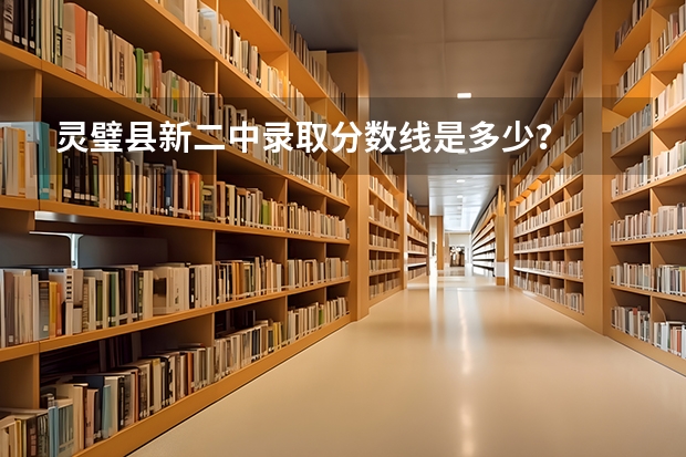 灵璧县新二中录取分数线是多少？