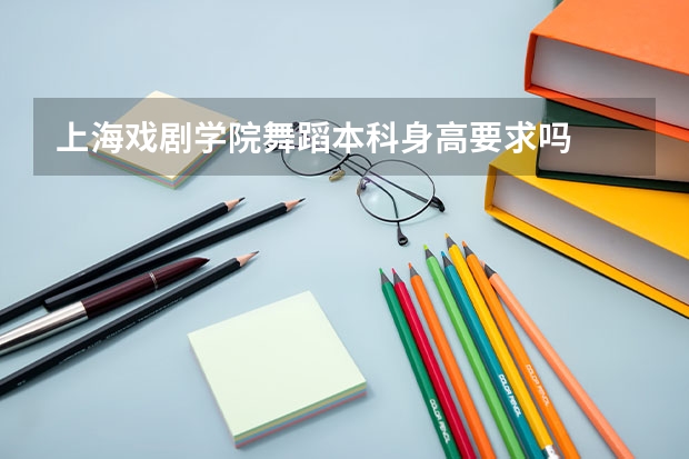 上海戏剧学院舞蹈本科身高要求吗
