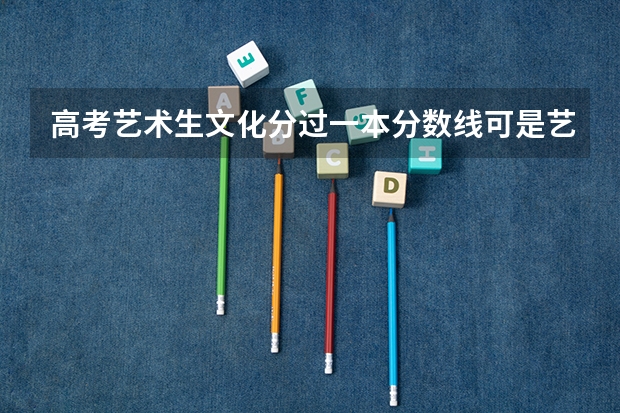 高考艺术生文化分过一本分数线可是艺术分没过二本线怎么报志愿？