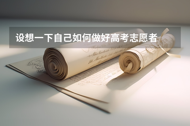 设想一下自己如何做好高考志愿者