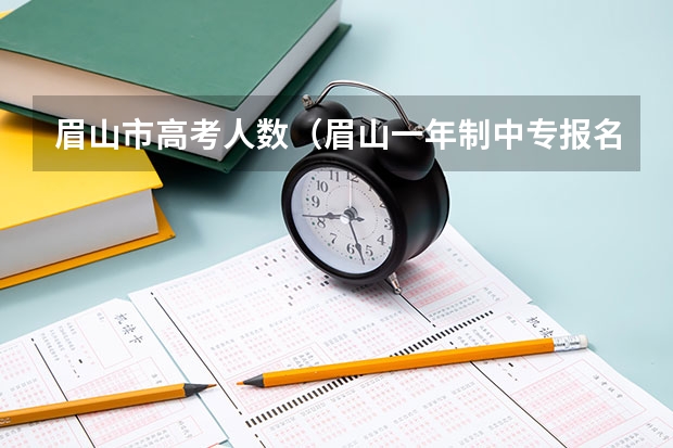 眉山市高考人数（眉山一年制中专报名入口）