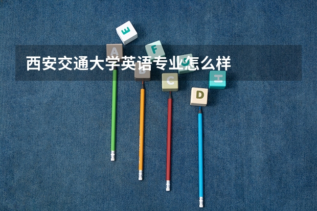 西安交通大学英语专业怎么样