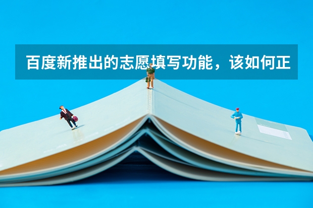 百度新推出的志愿填写功能，该如何正确搜索填写？