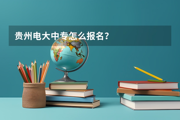 贵州电大中专怎么报名？