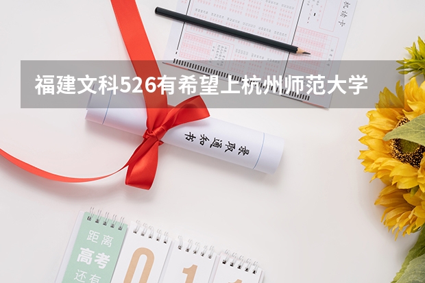 福建文科526有希望上杭州师范大学吗?或者可以报省外哪些学校?