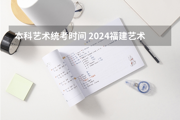 本科艺术统考时间 2024福建艺术类专业统考时间
