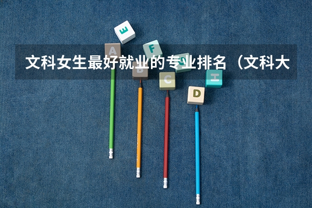 文科女生最好就业的专业排名（文科大专最有前途的十大专业排名）