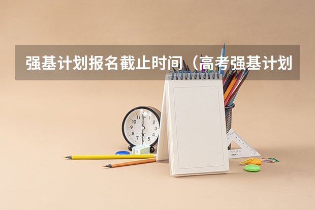 强基计划报名截止时间（高考强基计划报名条件）