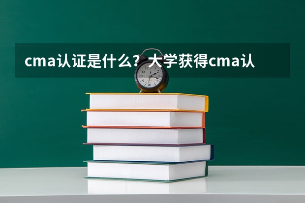 cma认证是什么？大学获得cma认证有什么好处？