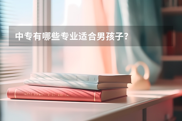 中专有哪些专业适合男孩子？