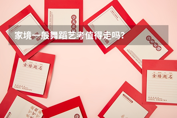 家境一般舞蹈艺考值得走吗？