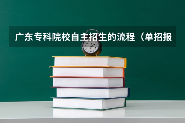 广东专科院校自主招生的流程（单招报考流程及条件）
