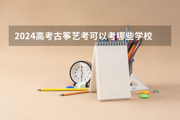 2024高考古筝艺考可以考哪些学校
