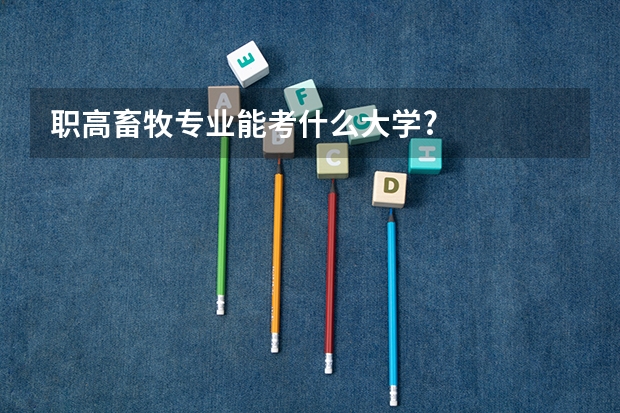 职高畜牧专业能考什么大学?