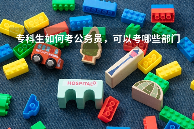 专科生如何考公务员，可以考哪些部门公务员