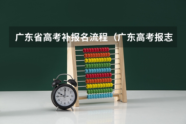 广东省高考补报名流程（广东高考报志愿流程）