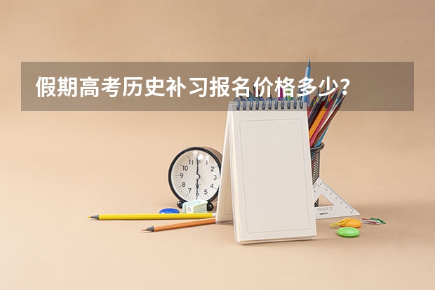 假期高考历史补习报名价格多少？