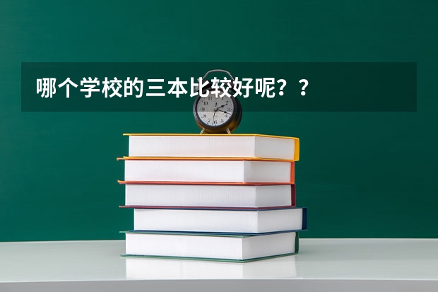 哪个学校的三本比较好呢？？