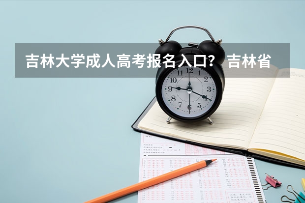 吉林大学成人高考报名入口？ 吉林省高考报名流程演示