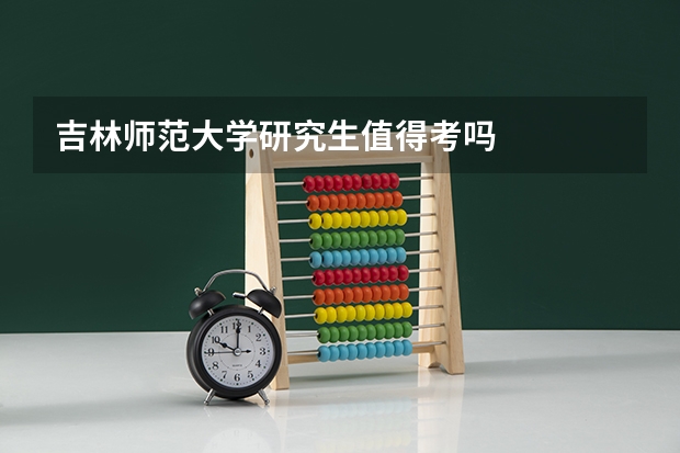 吉林师范大学研究生值得考吗