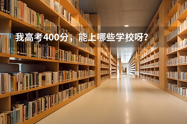 我高考400分，能上哪些学校呀？