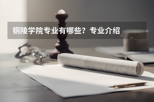 铜陵学院专业有哪些？专业介绍