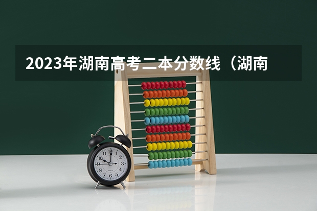 2023年湖南高考二本分数线（湖南省本科分数线）