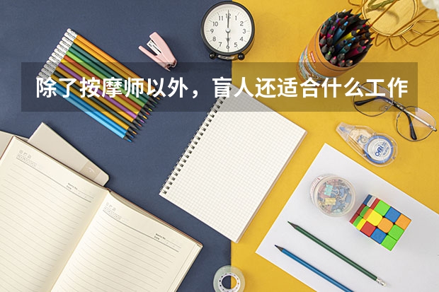 除了按摩师以外，盲人还适合什么工作呢？