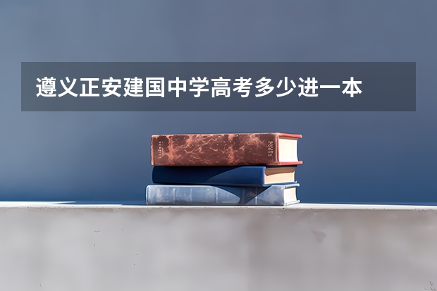 遵义正安建国中学高考多少进一本