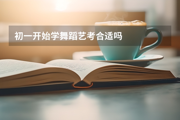 初一开始学舞蹈艺考合适吗