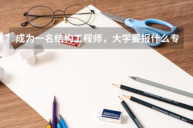 成为一名结构工程师，大学要报什么专业？