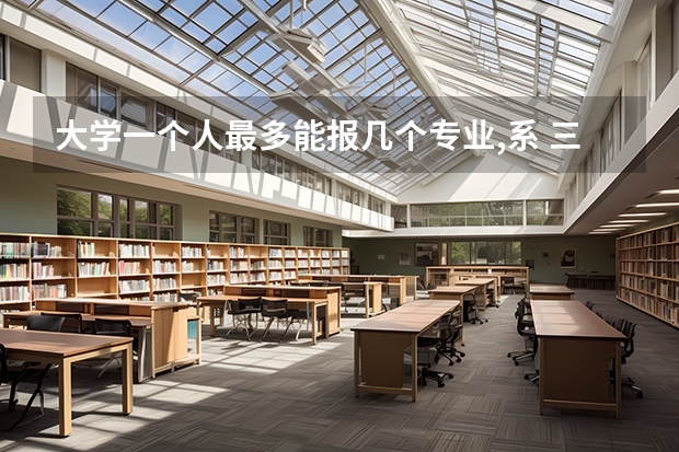 大学一个人最多能报几个专业,系 三本艺术生报几个志愿