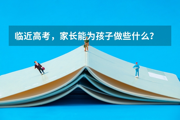 临近高考，家长能为孩子做些什么？