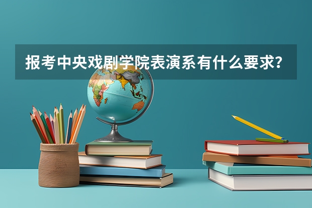 报考中央戏剧学院表演系有什么要求？