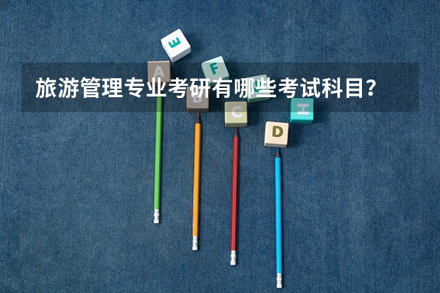 旅游管理专业考研有哪些考试科目？