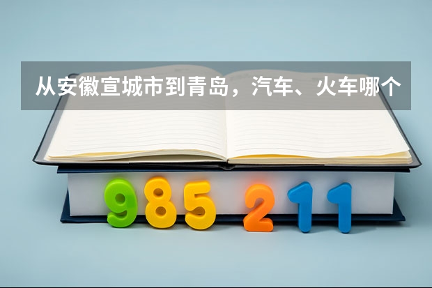 从安徽宣城市到青岛,汽车、火车哪个快点,再帮忙查下车次,好的加分!