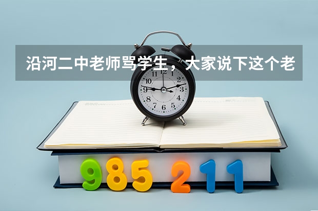 沿河二中老师骂学生，大家说下这个老师怎么样？