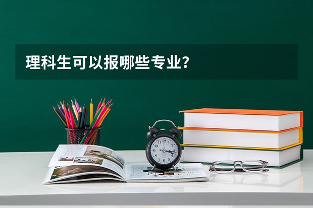 理科生可以报哪些专业？