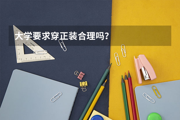 大学要求穿正装合理吗？