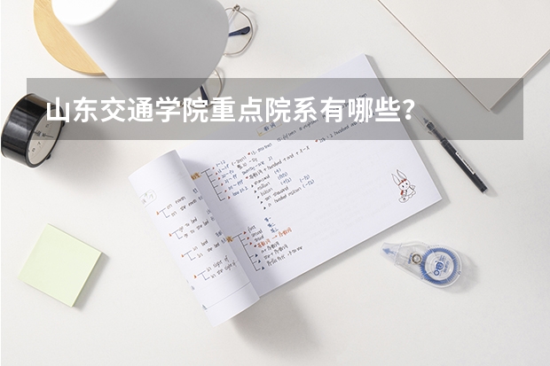 山东交通学院重点院系有哪些？