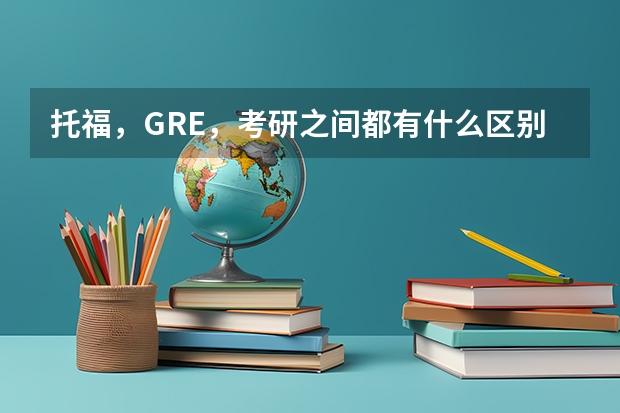 托福，GRE，考研之间都有什么区别