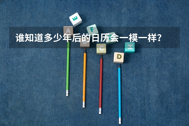 谁知道多少年后的日历会一模一样？