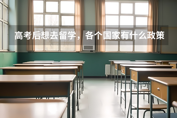 高考后想去留学，各个国家有什么政策呀