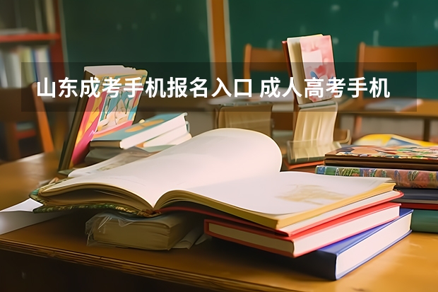 山东成考手机报名入口 成人高考手机怎么报名