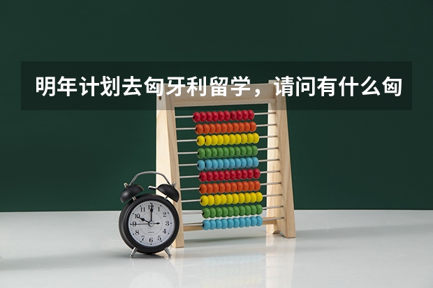 明年计划去匈牙利留学，请问有什么匈牙利好大学推荐
